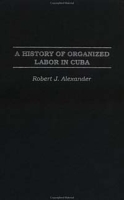 A History of Organized Labor in Cuba артикул 13302c.