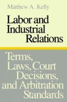 Labor and Industrial Relations: Terms, Laws, Court Decisions, and Arbitration Standards артикул 13305c.