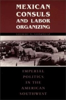 Mexican Consuls and Labor Organizing : Imperial Politics in the American Southwest (Center for Mexican American Studies) артикул 13322c.